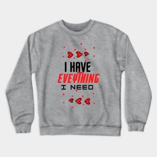 i have everything i need Crewneck Sweatshirt